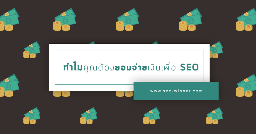 ทำไมคุณต้องยอมจ่ายเงินเพื่อ SEO by seo-winner.com
