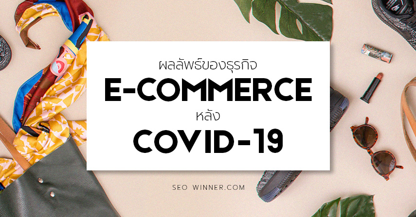 ผลลัพธ์ของธุรกิจ  E-Commerce หลัง COVID-19   by seo-winner.com